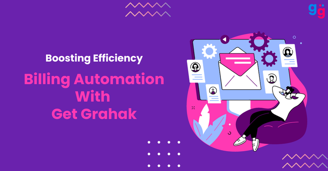 Billing Automation: How Get Grahak Can Boost Efficiency